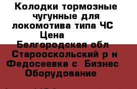 Колодки тормозные чугунные для локомотива типа ЧС › Цена ­ 300 - Белгородская обл., Старооскольский р-н, Федосеевка с. Бизнес » Оборудование   